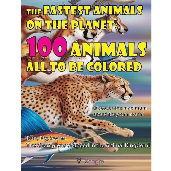 The Fastest Animals on the Planet: 100 Animals all to be colored. Discover the maximum speed they can reach!: Run, Fly, , (Paperback)