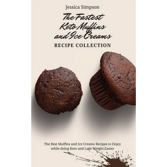 The Fastest Keto Muffins and Ice Creams Recipe Collection: The Best Muffins and Ice Creams Recipes to Enjoy while doing , (Hardcover)