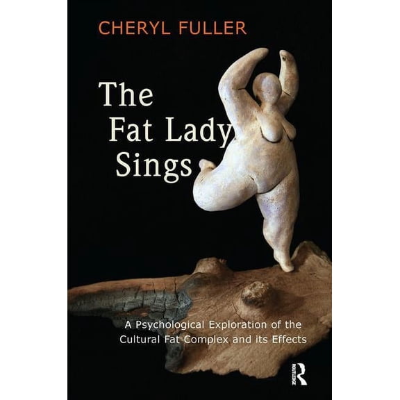 The Fat Lady Sings: A Psychological Exploration of the Cultural Fat Complex and Its Effects, (Paperback)