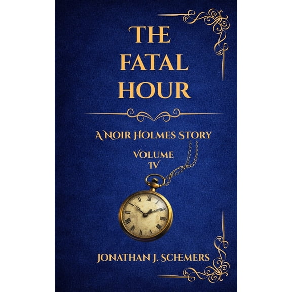 A Noir Holmes The Fatal Hour: A Noir Holmes Story Volume Four, Book 4, (Paperback)