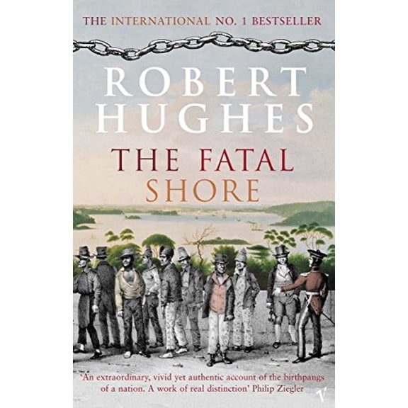 The Fatal Shore: A History of the Transportation of Convicts to Australia, 1787-1868