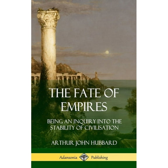 The Fate of Empires: Being an Inquiry Into the Stability of Civilization (Hardcover), (Hardcover)