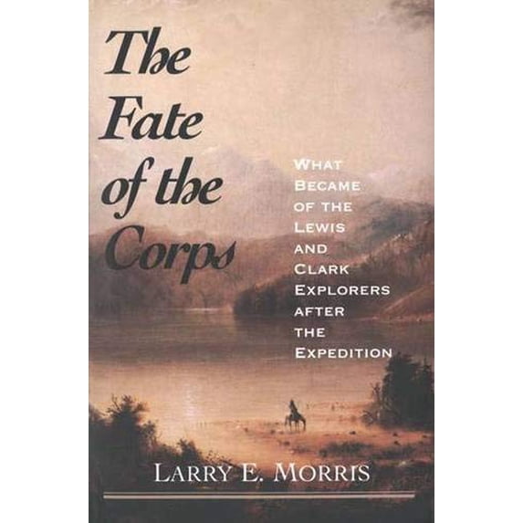 Pre-Owned The Fate of the Corps: What Became of the Lewis and Clark Explorers After the Expedition (Hardcover) 0300102658 9780300102659