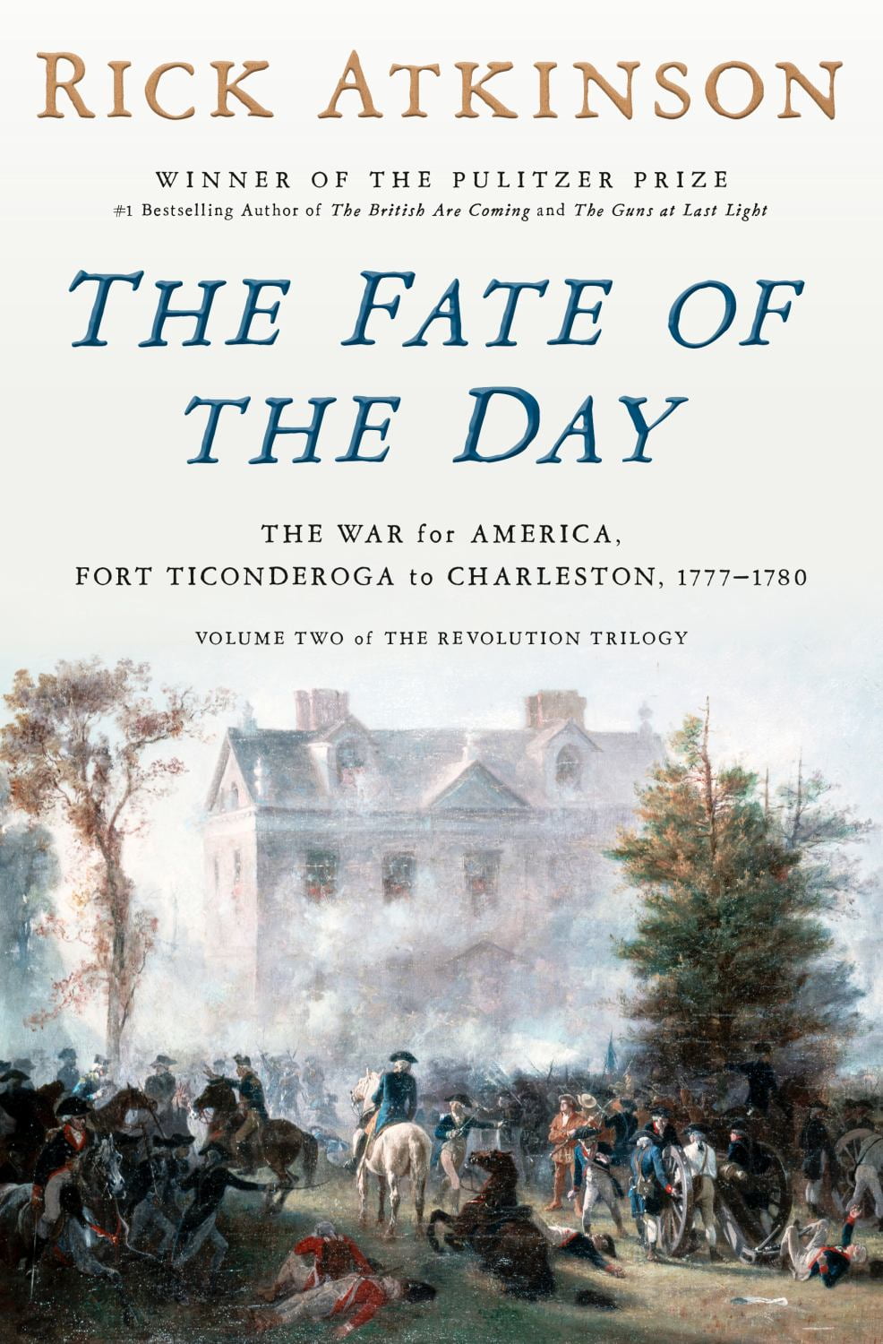 Rick Atkinson: The Fate of the Day: The War for America, Fort Ticonderoga to Charleston, 1777-1780 (Hardcover)