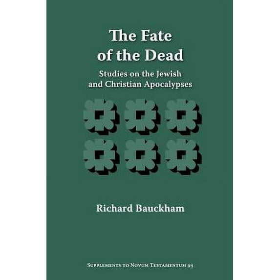The Fate of the Dead: Studies on the Jewish and Christian Apocalypses -- Richard Bauckham
