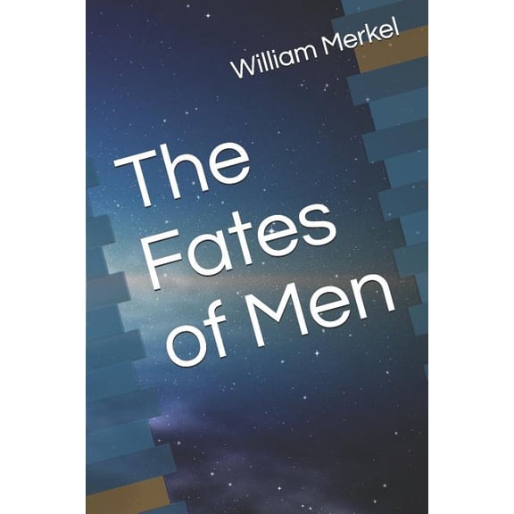 The Fates of Men Legacy of a Human Being Paperback 107043308X 9781070433080 William Merkel