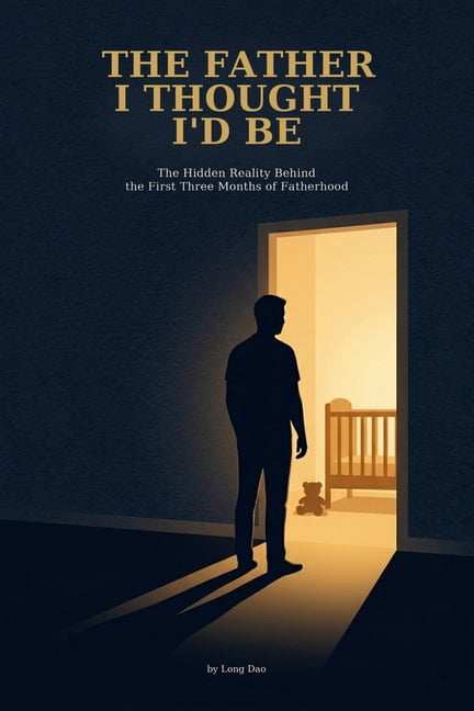 The Father I Thought I'd Be: The Hidden Reality Behind the First Three Months of Fatherhood, (Paperback)