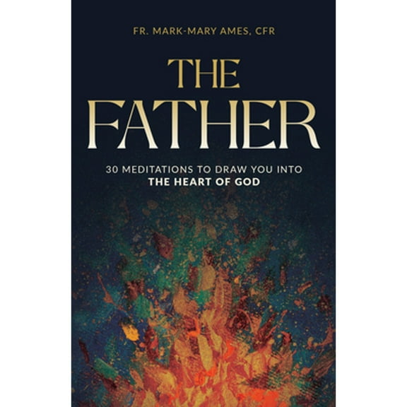 Pre-Owned The Father: 30 Meditations to Draw You Into the Heart of God (Paperback) by Fr Mark-Mary Ames Cfr