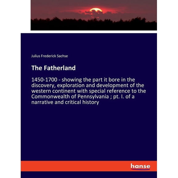 The Fatherland: 1450-1700 - showing the part it bore in the discovery, exploration and development of the western contin, (Paperback)