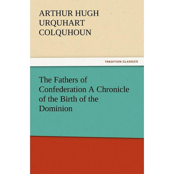 The Fathers of Confederation a Chronicle of the Birth of the Dominion (Paperback)