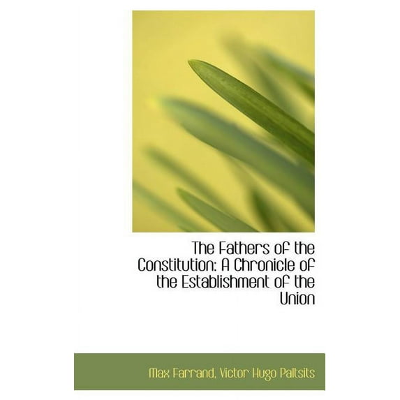 The Fathers of the Constitution: A Chronicle of the Establishment of the Union Hardcover