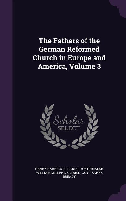 The Fathers of the German Reformed Church in Europe and America, Volume 3 (Hardcover)