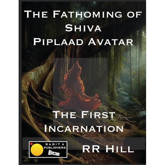 Fathoming Trinity The Fathoming of Shiva - Piplaad Avatar: The first incarnation of Shiva, Book 2, (Paperback)