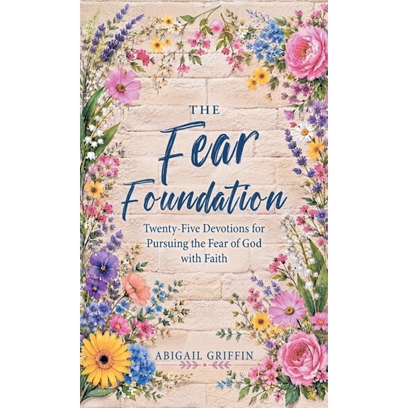 The Fear Foundation: Twenty-Five Devotions for Pursuing the Fear of God with Faith, (Hardcover)