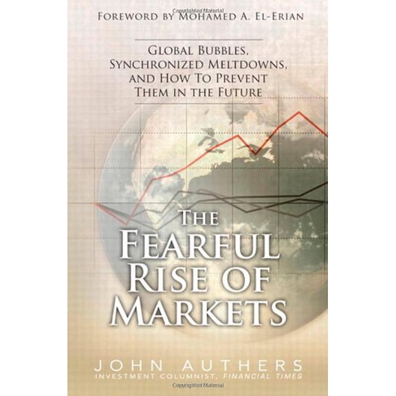 Pre-Owned The Fearful Rise of Markets: Global Bubbles, Synchronized Meltdowns, and How To Prevent Them in the Future (Hardcover) 0137072996 9780137072996