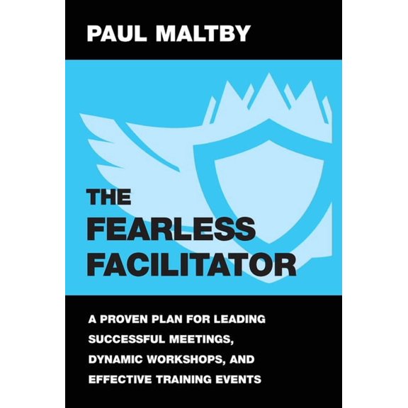 The Fearless Facilitator: A proven plan for leading successful meetings, dynamic workshops and effective training events, (Hardcover)