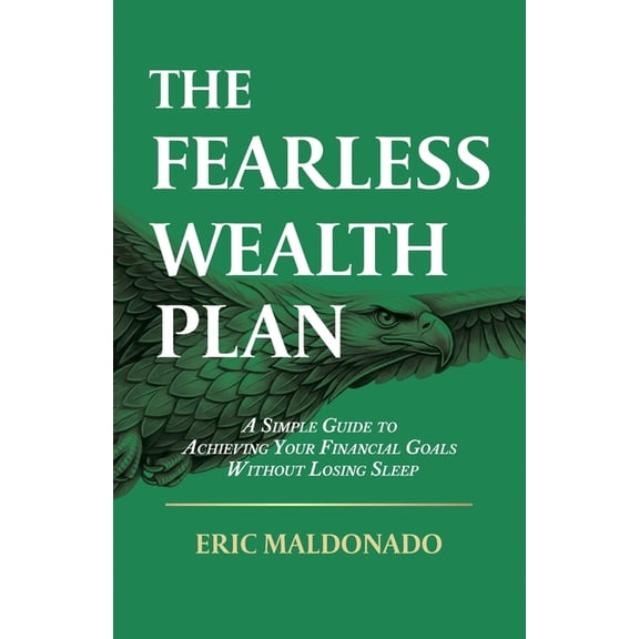 The Fearless Wealth Plan: A Simple Guide to Achieving Your Financial Goals Without Losing Sleep, (Paperback)