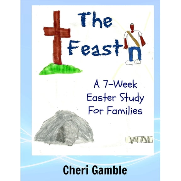 The Feast: A 7-Week Easter Study for Families Paperback 1502949601 9781502949608 Cheri L. Gamble