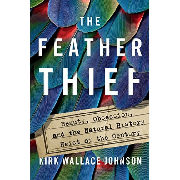Pre-Owned The Feather Thief: Beauty, Obsession, and the Natural History Heist of the Century (Hardcover) 110198161X 9781101981610