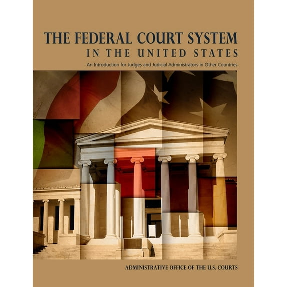 The Federal Court System in The United States : An Introduction for Judges and Judicial Administrators in Other Countries (Paperback)