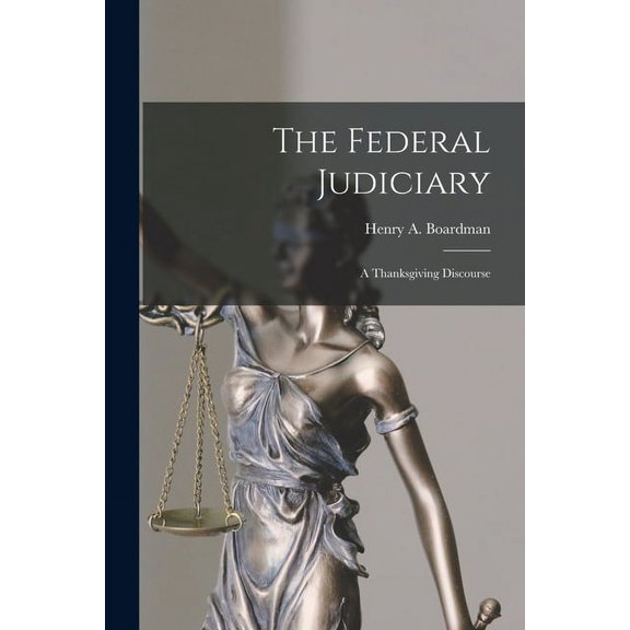 The Federal Judiciary: a Thanksgiving Discourse Paperback 1014091314 9781014091314 Boardman, Henry a Henry Augustus