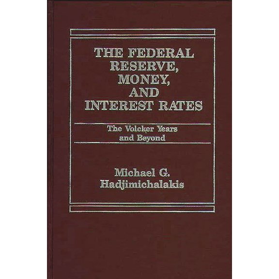 The Federal Reserve, Money, and Interest Rates: The Volcker Years and Beyond, (Hardcover)