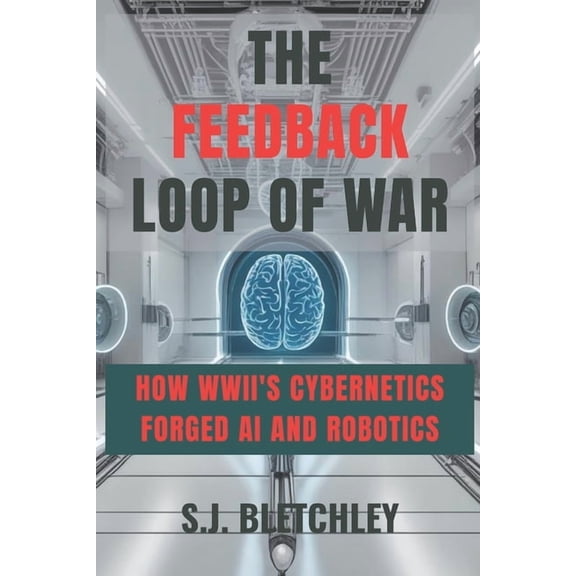 Wired for Victory: How WWII Sparked the The Feedback Loop of War: How WWII's Cybernetics Forged AI and Robotics, (Paperback)