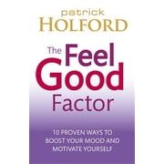 The Feel Good Factor 10 Proven Ways to Feel Happy and Motivated Paperback