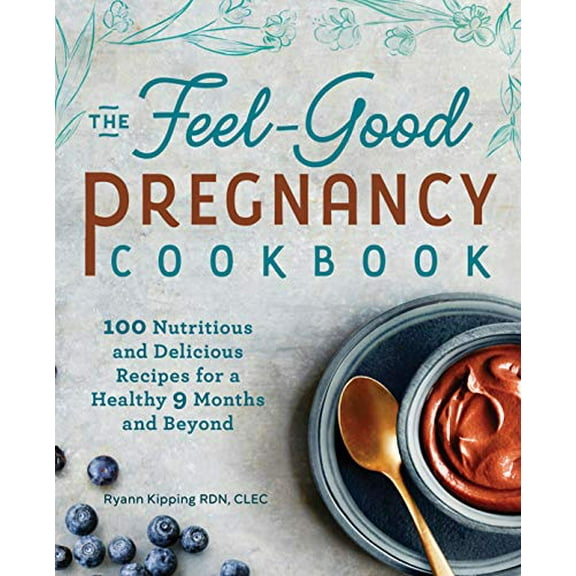 Pre-Owned The Feel-Good Pregnancy Cookbook: 100 Nutritious and Delicious Recipes for a Healthy 9 Months and Beyond (Paperback) 1641526882 9781641526883