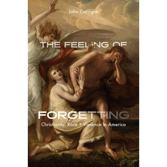 The Feeling of Forgetting: Christianity, Race, and Violence in America, (Paperback)