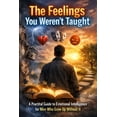 thumbnail image 1 of The Feelings You Weren't Taught: A Practical Guide to Emotional Intelligence for Men Who Grew Up Without It, (Paperback), 1 of 1