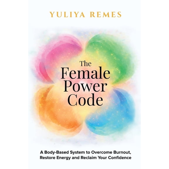 The Female Code The Female Power Code: A Body-Based System to Overcome Burnout, Restore Energy and Reclaim Your Confidence, Book 1, (Paperback)