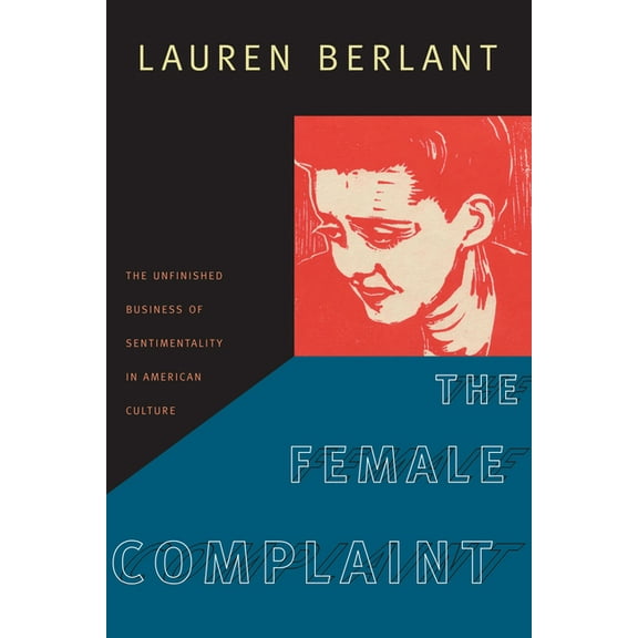 The Female Complaint: The Unfinished Business of Sentimentality in American Culture, (Paperback)
