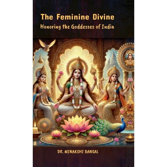 The Feminine Divine: Honoring the Goddesses of India, (Hardcover)