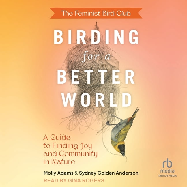The Feminist Bird Club's Birding for a Better World: A Guide to Finding Joy and Community in Nature, (Audiobook)