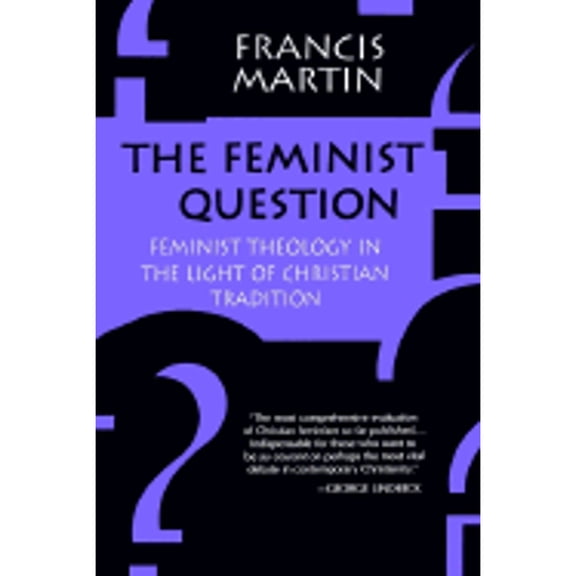 The Feminist Question: Feminist Theology in the Light of Christian Tradition (Paperback) by Francis Martin