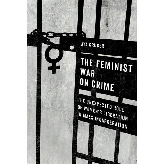 The Feminist War on Crime: The Unexpected Role of Women's Liberation in Mass Incarceration, (Hardcover)