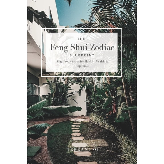 The Feng Shui Zodiac Blueprint: Align Your Space for Health, Wealth & Happiness, (Paperback)