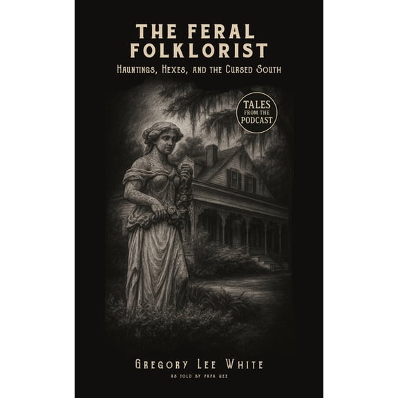 The Feral Folklorist The Feral Folklorist: Hauntings, Hexes, and the Cursed South, Book 1, (Paperback)