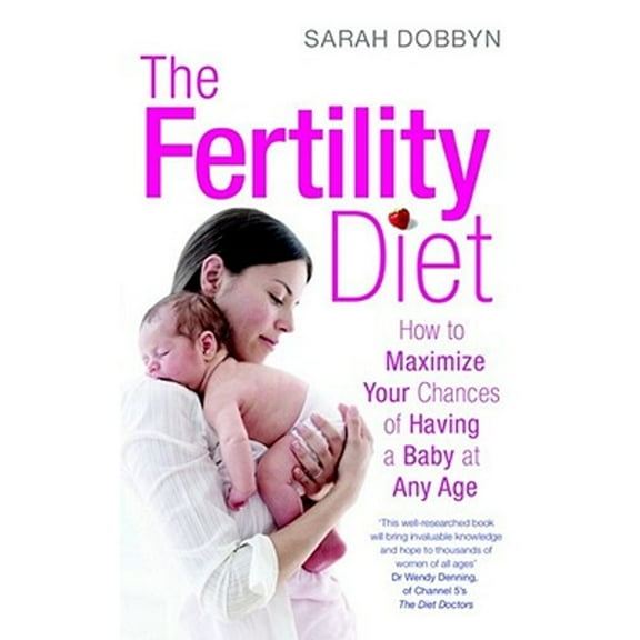 The Fertility Diet: How to Maximize Your Chances of Having a Baby at Any Age