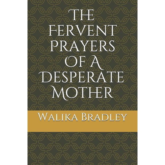 The Fervent Prayers Of A Desperate Mother Paperback 1072064944 9781072064947 Walika A. Bradley