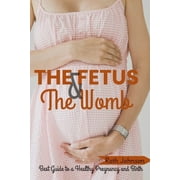 The Fetus and The Womb Best Guide to a Healthy Pregnancy and Birth, Paperback