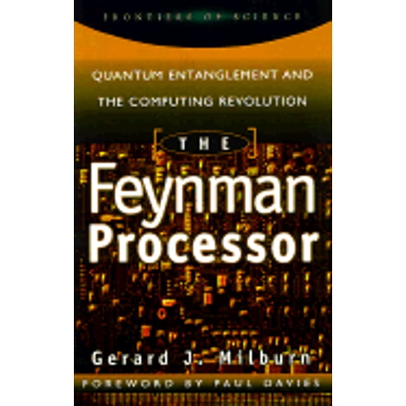 The Feynman Processor: Quantum Entanglement & the Computing Revolution (Hardcover) by Professor Gerard J Milburn