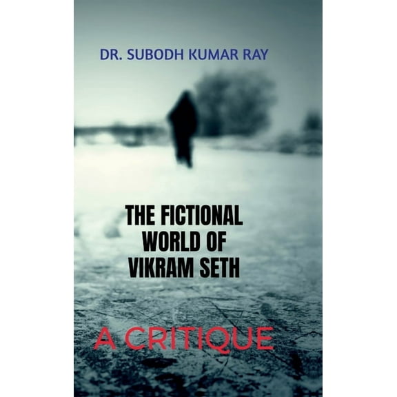 The Fictional World of Vikram Seth: A Critique: Critical Analysis of Seth's Novel, (Hardcover)