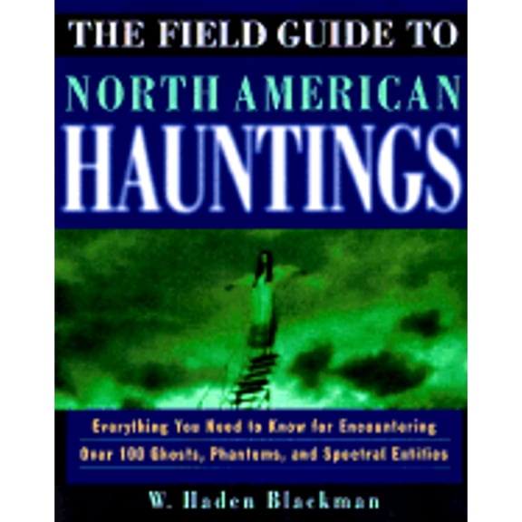 Pre-Owned The Field Guide to North American Hauntings: Everything You Need to Know About Encountering Over 100 Ghosts, Phantoms, and Spectral Entities (Paperback) 0609800213 9780609800218