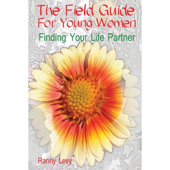 The Field Guide for Young Women: Finding Your Life Partner  Paperback  Ranny Levy