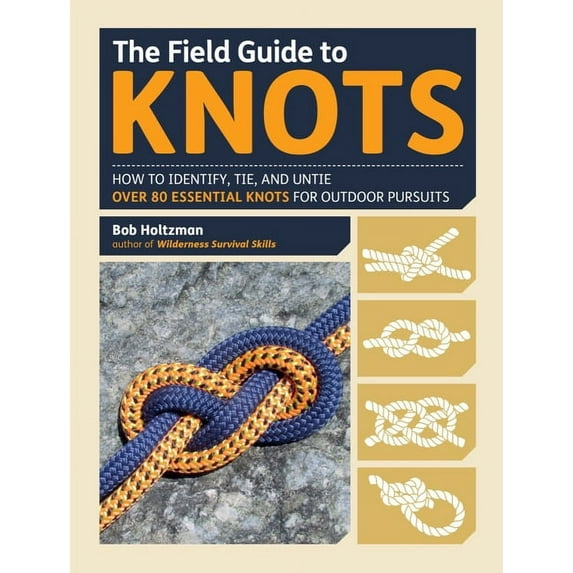 The Field Guide to Knots: How to Identify, Tie, and Untie Over 80 Essential Knots for Outdoor Pursuits, (Hardcover)
