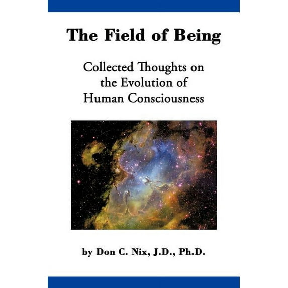 The Field of Being: Collected Thoughts on the Evolution of Human Consciousness, (Paperback)