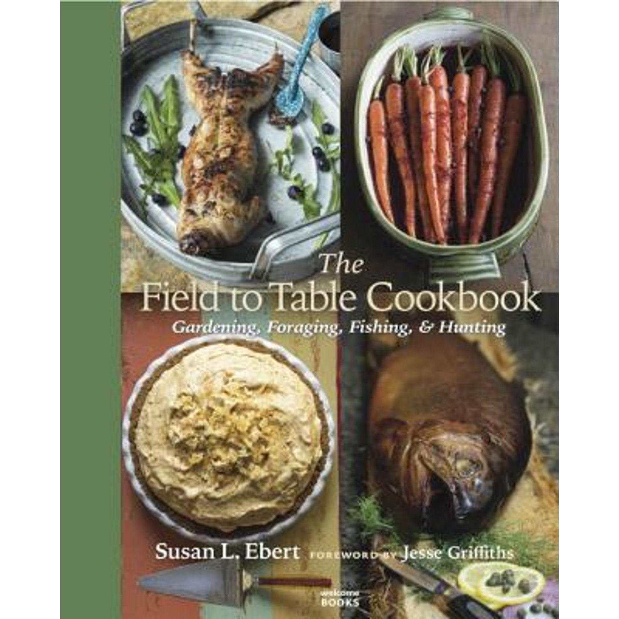Pre-Owned The Field to Table Cookbook: Gardening, Foraging, Fishing, & Hunting (Hardcover) 1599621320 9781599621326