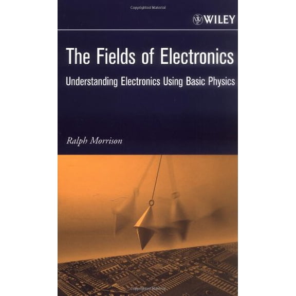 Pre-Owned The Fields of Electronics: Understanding Electronics Using Basic Physics